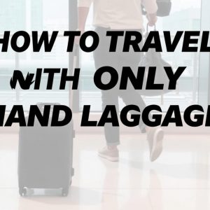 How to Travel with Only Hand Luggage: The Ultimate Guide to Stress-Free Packing